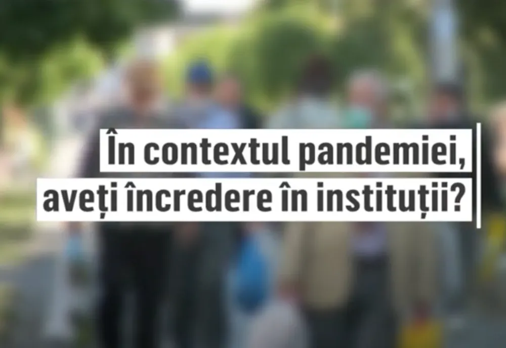 ÎN CONTEXTUL PANDEMIEI, AVEȚI ÎNCREDERE ÎN INSTITUȚII?